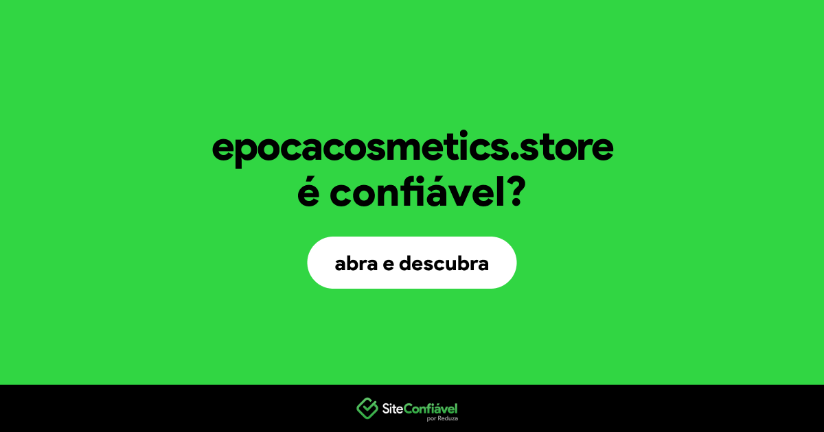 O site epocacosmetics.store é confiável?