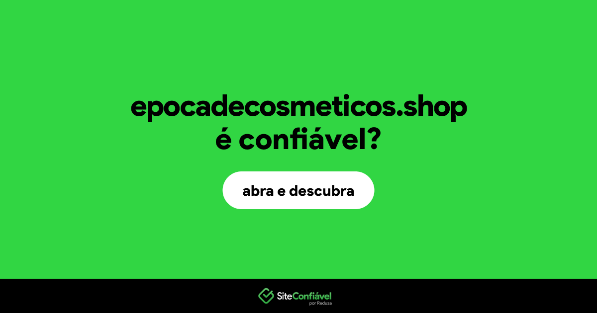 O site epocadecosmeticos.shop é confiável?