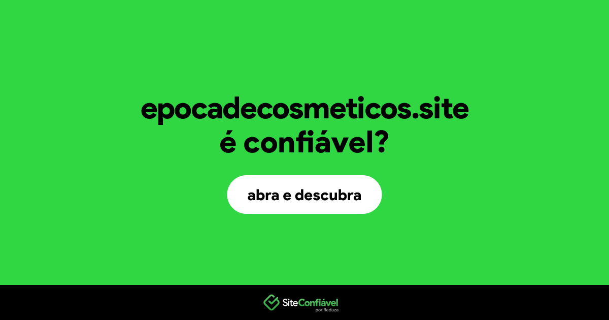 O site epocadecosmeticos.site é confiável?
