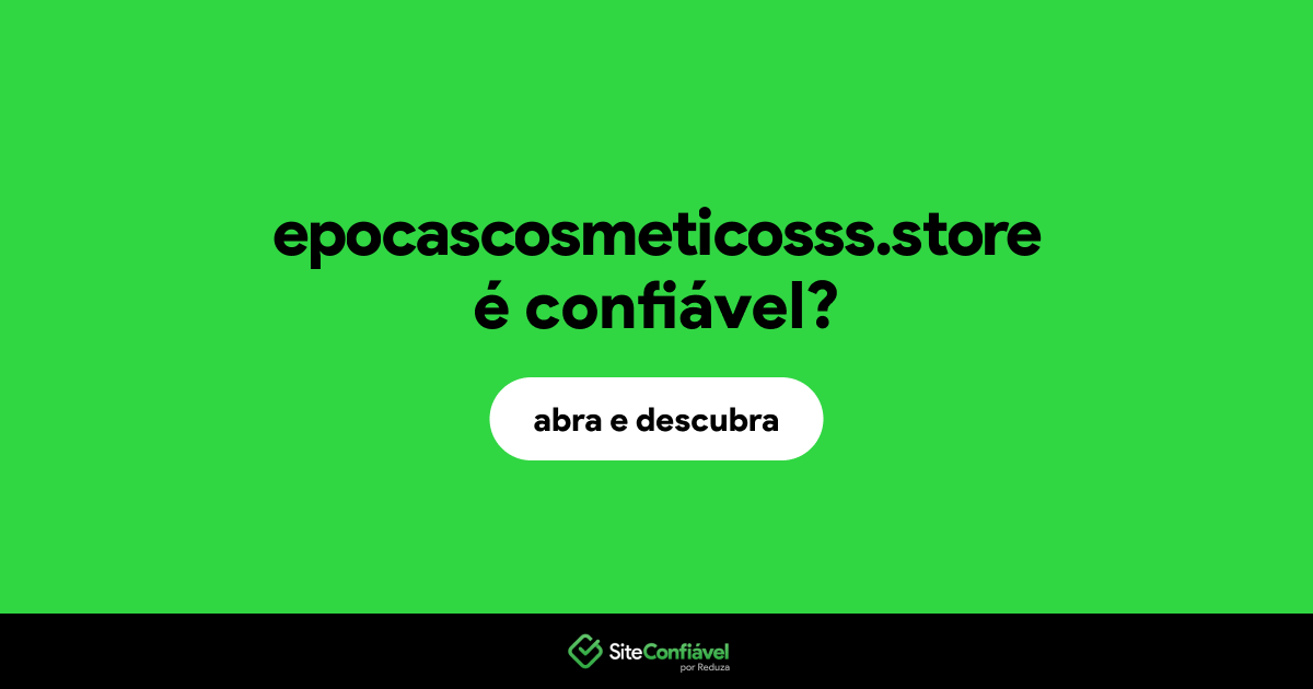 O site epocascosmeticosss.store é confiável?