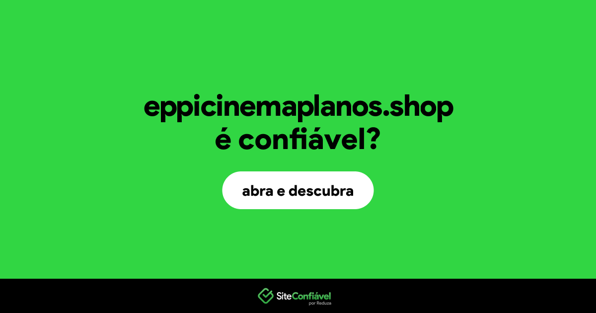 O site eppicinemaplanos.shop é confiável?