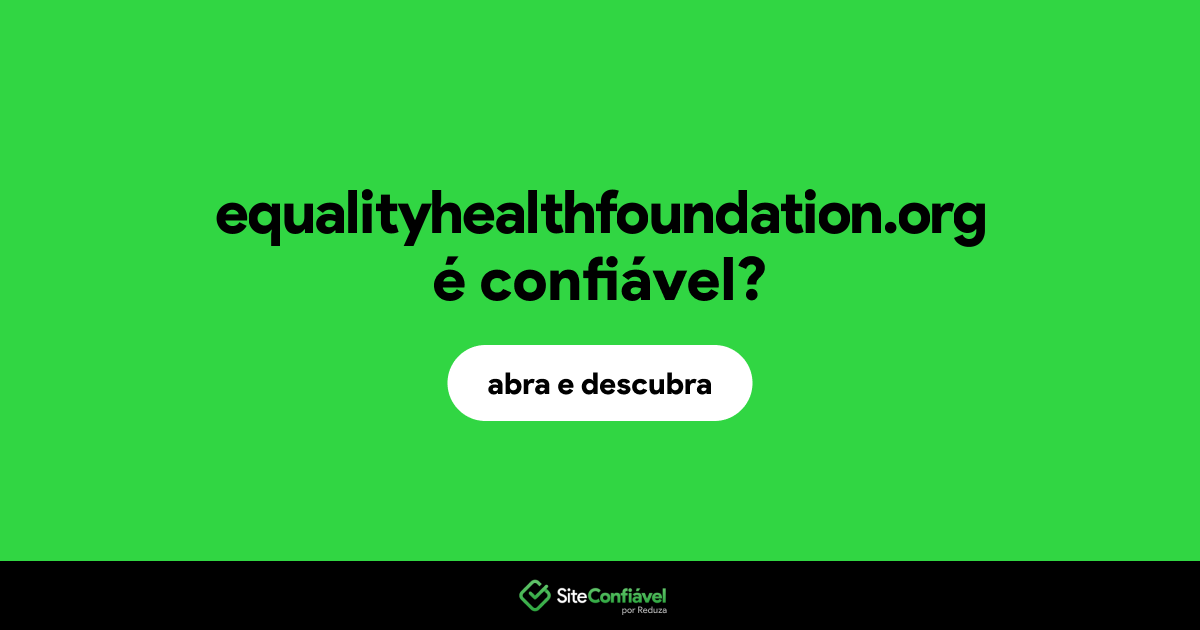 O site equalityhealthfoundation.org é confiável?