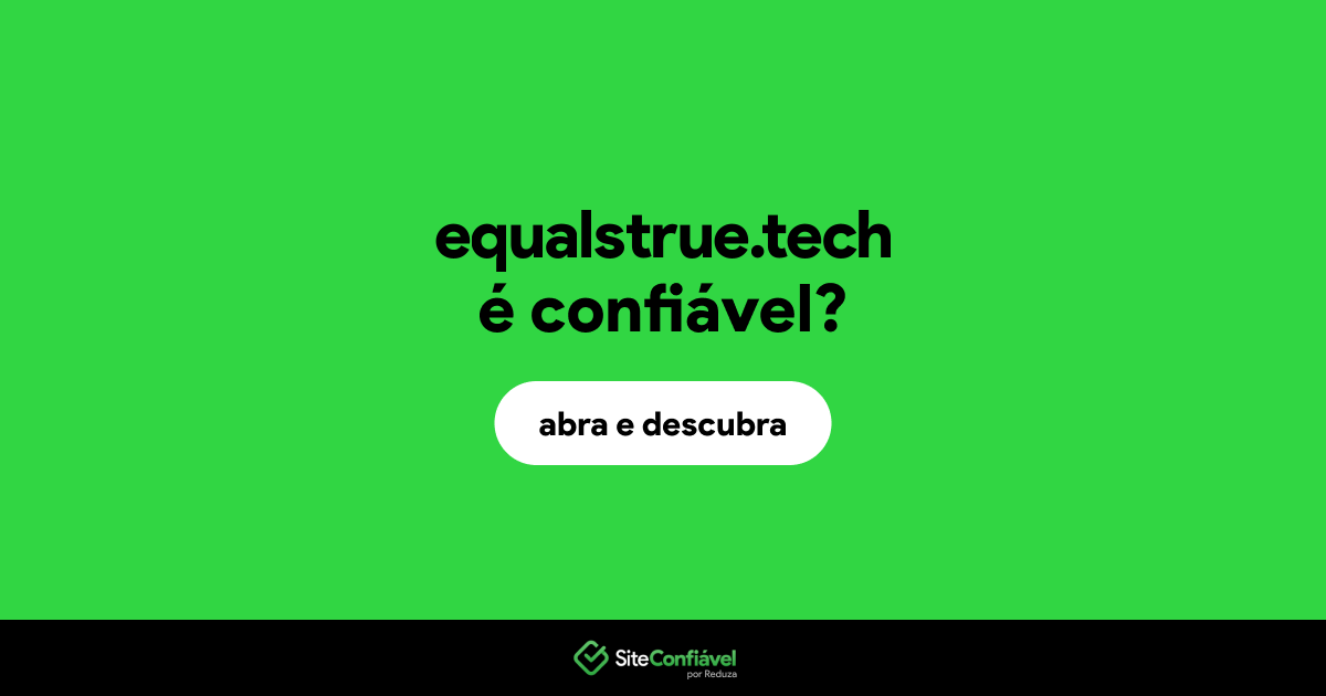 O site equalstrue.tech é confiável?