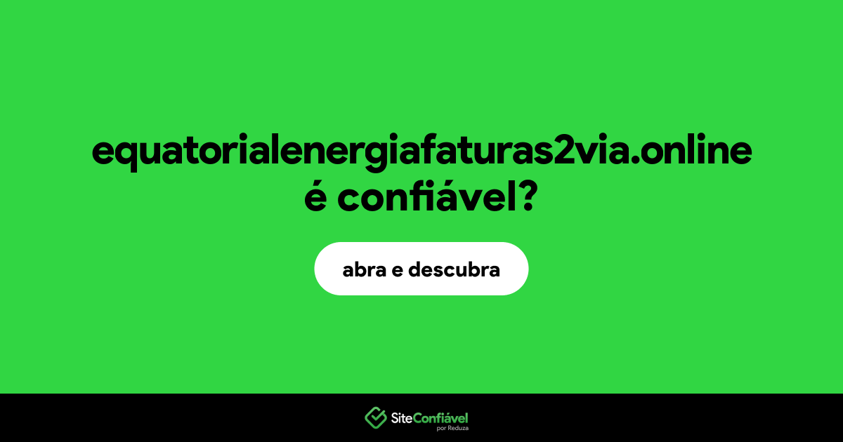 O site equatorialenergiafaturas2via.online é confiável?