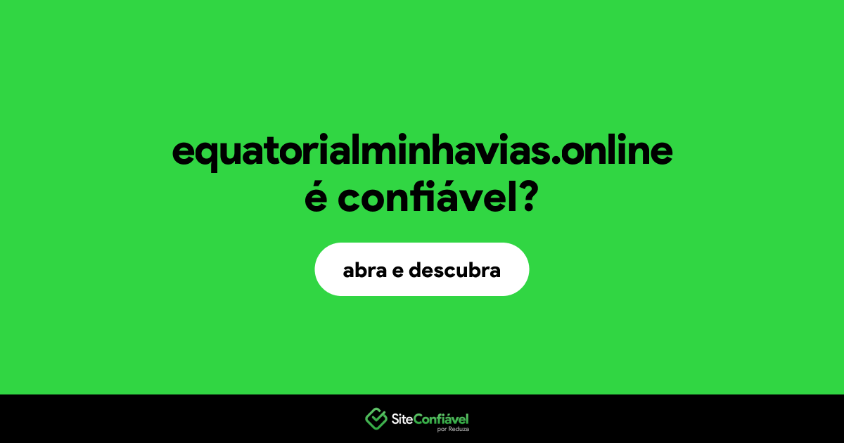 O site equatorialminhavias.online é confiável?
