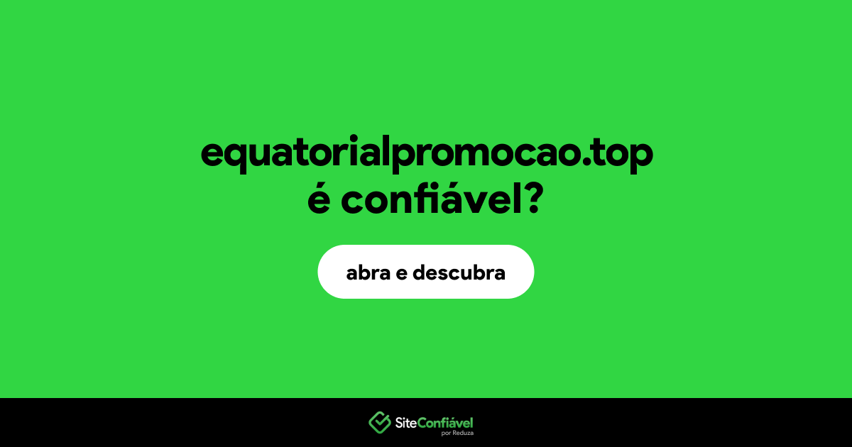 O site equatorialpromocao.top é confiável?