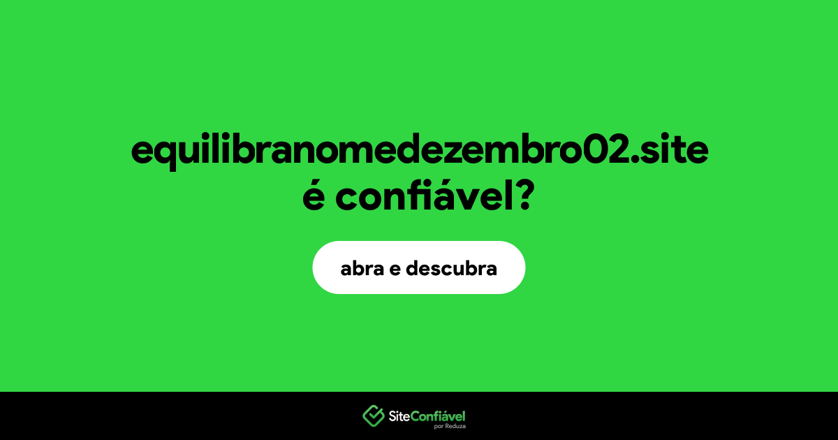 O site equilibranomedezembro02.site é confiável?