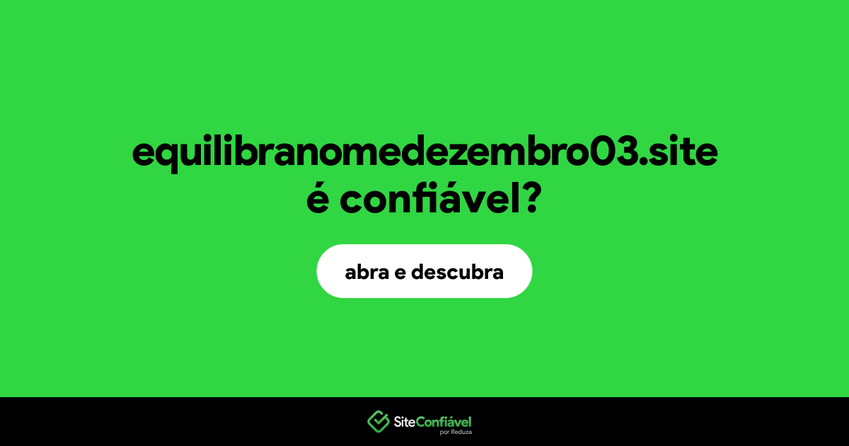 O site equilibranomedezembro03.site é confiável?