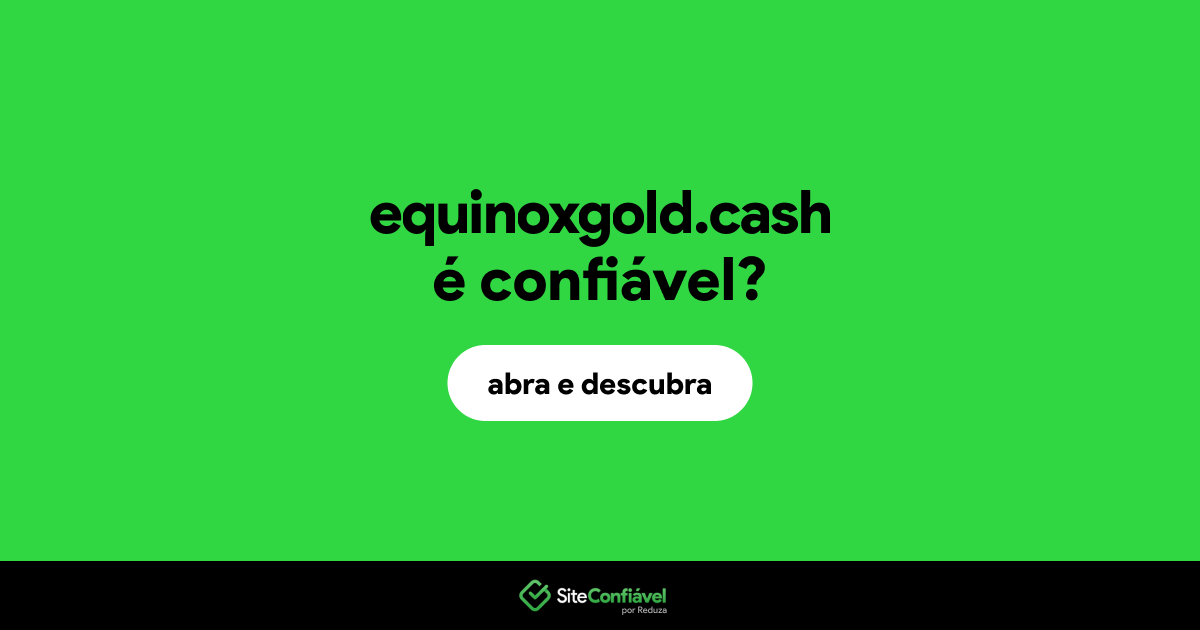 O site equinoxgold.cash é confiável?