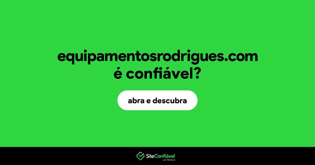 O site equipamentosrodrigues.com é confiável?