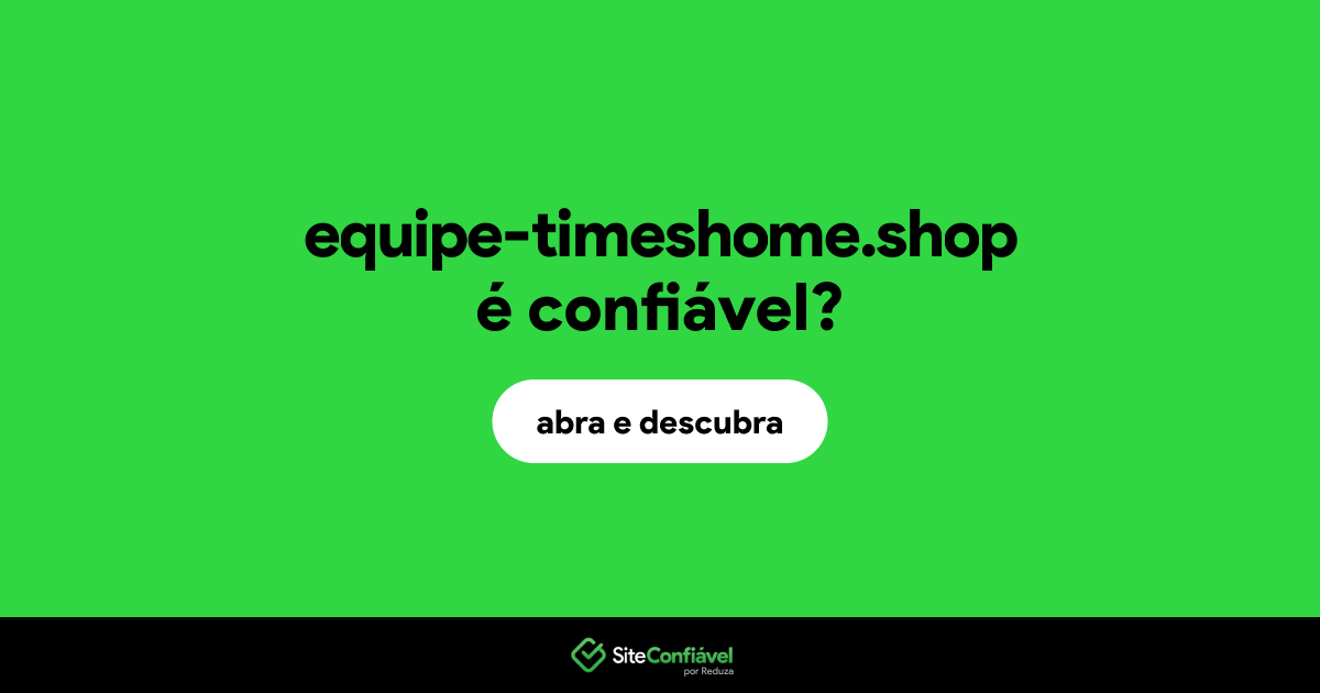 O site equipe-timeshome.shop é confiável?