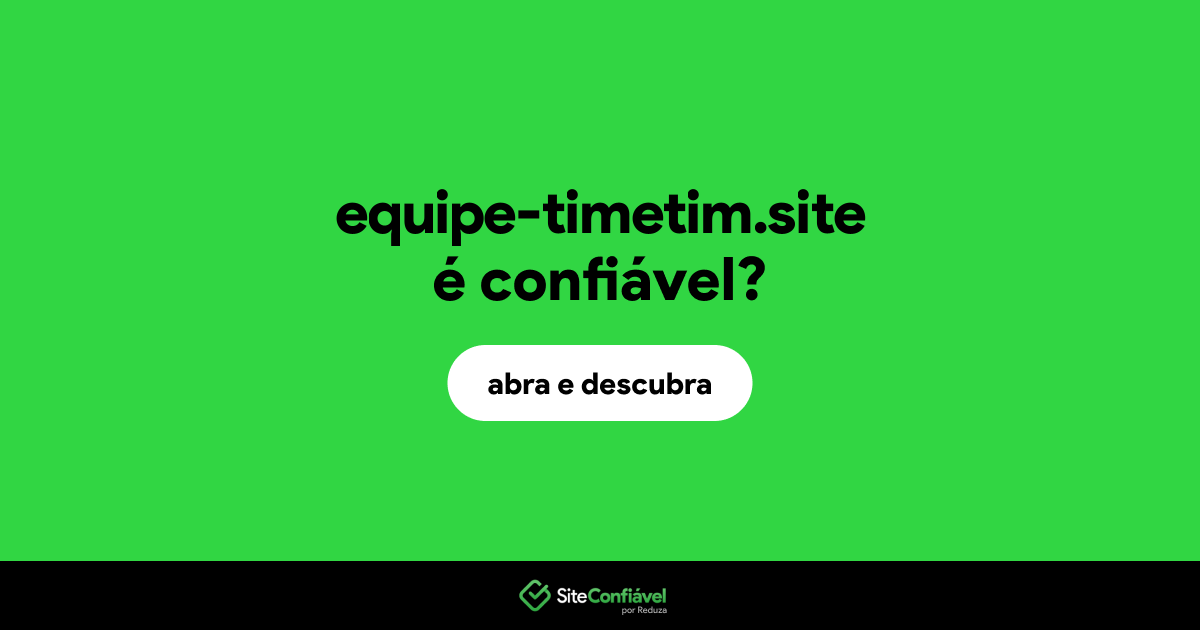 O site equipe-timetim.site é confiável?