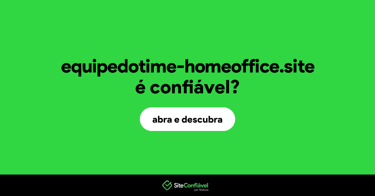 O site equipedotime-homeoffice.site é confiável?
