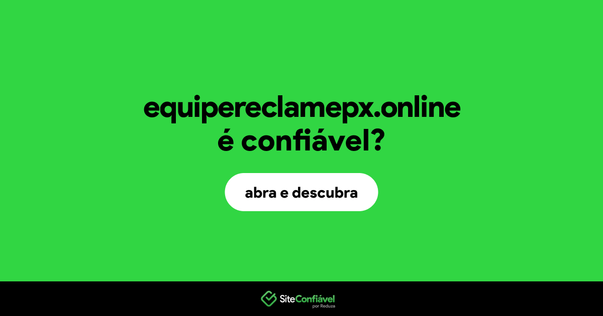O site equipereclamepx.online é confiável?