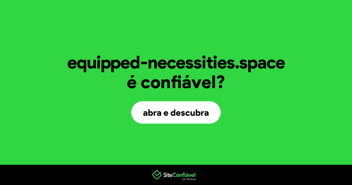 O site equipped-necessities.space é confiável?