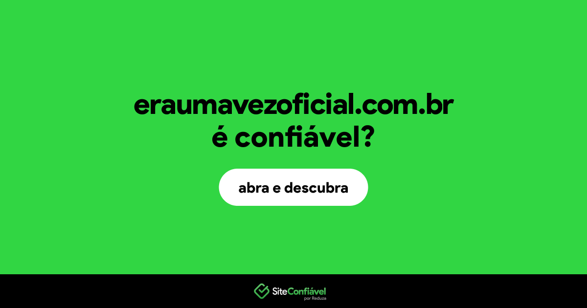 O site eraumavezoficial.com.br é confiável?