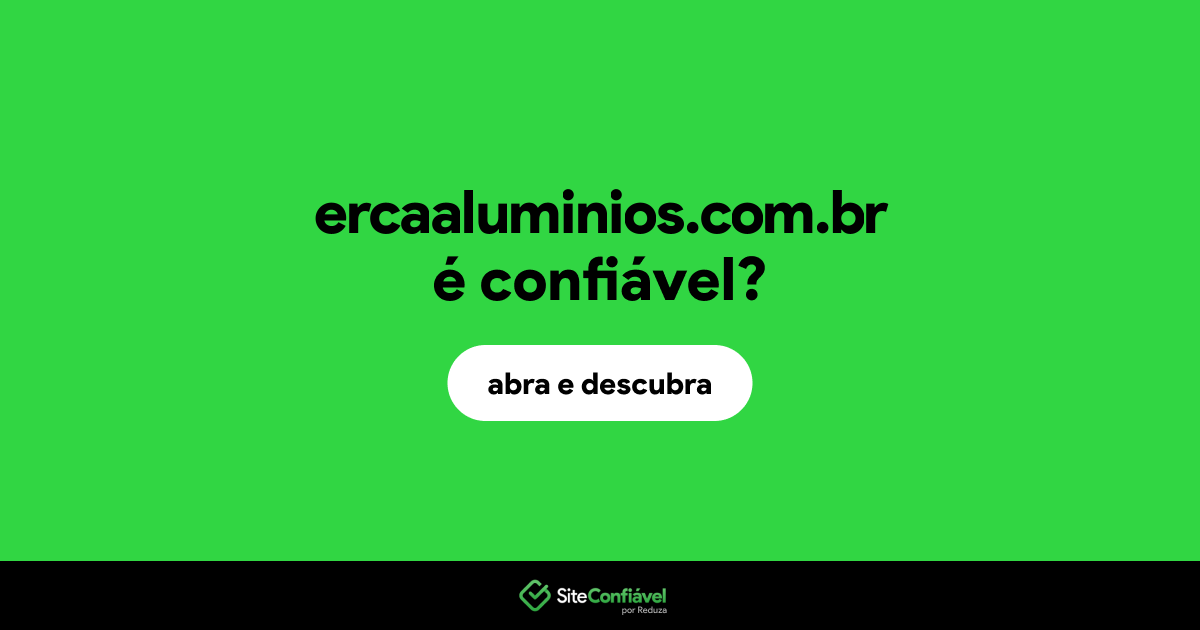 O site ercaaluminios.com.br é confiável?