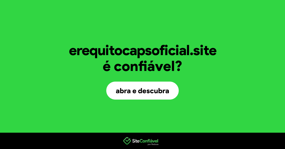 O site erequitocapsoficial.site é confiável?