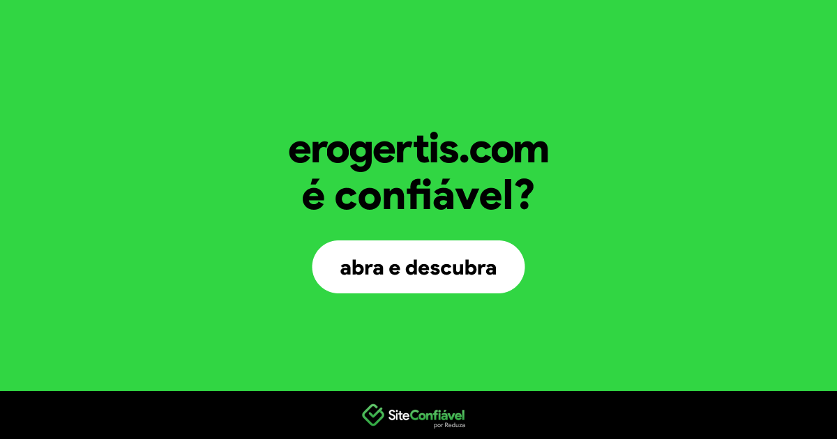 O site erogertis.com é confiável?