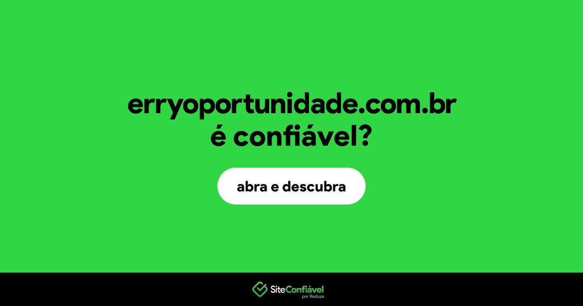 O site erryoportunidade.com.br é confiável?
