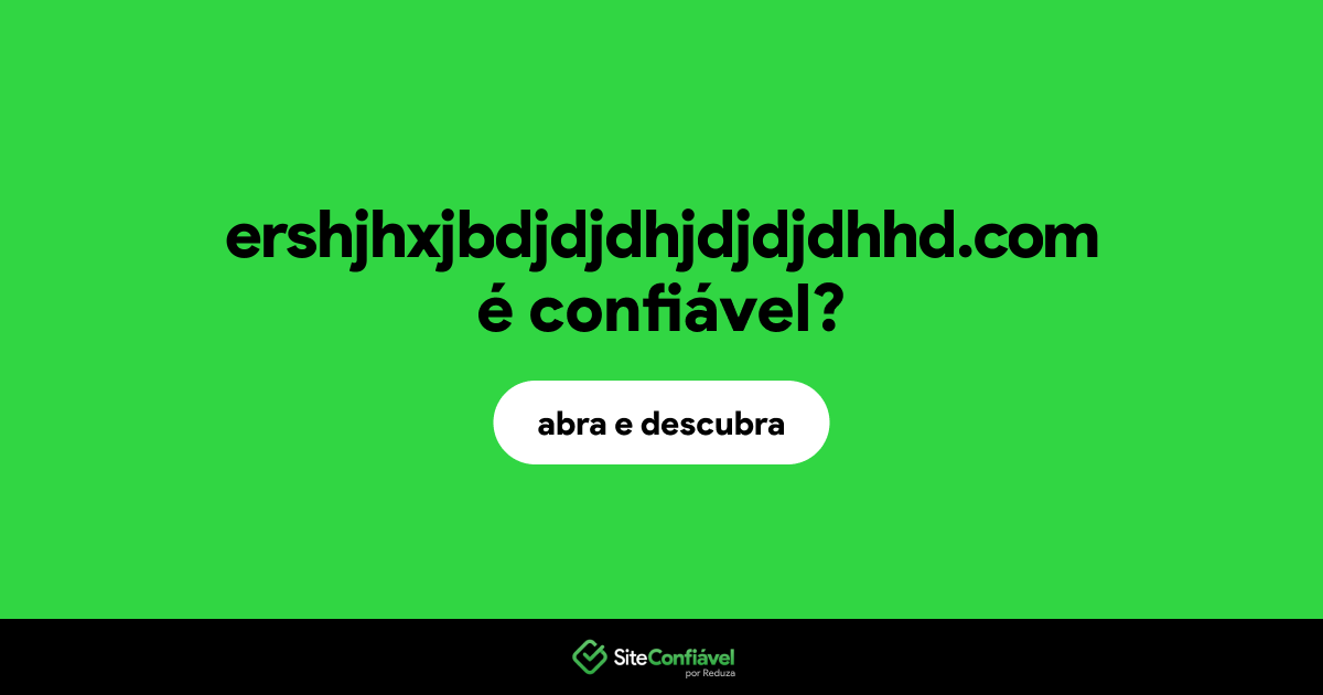 O site ershjhxjbdjdjdhjdjdjdhhd.com é confiável?