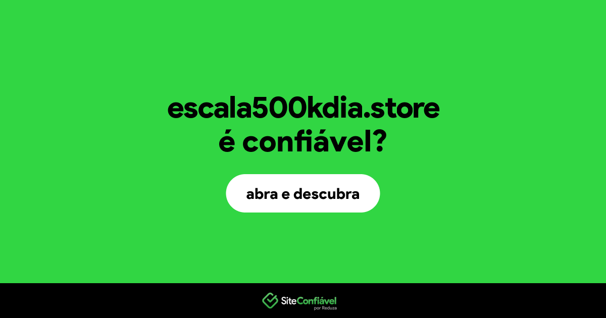 O site escala500kdia.store é confiável?
