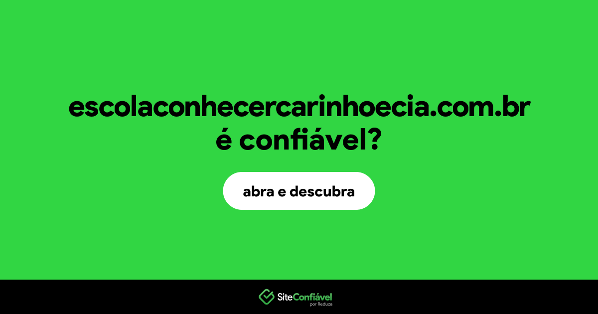 O site escolaconhecercarinhoecia.com.br é confiável?