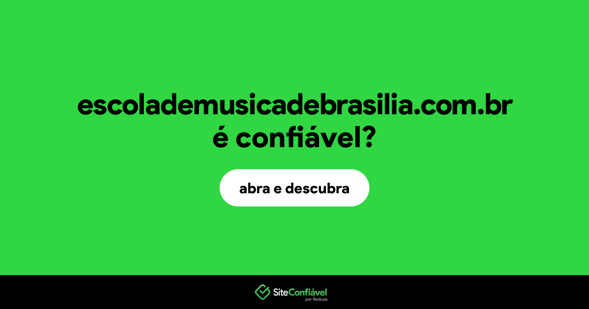 O site escolademusicadebrasilia.com.br é confiável?
