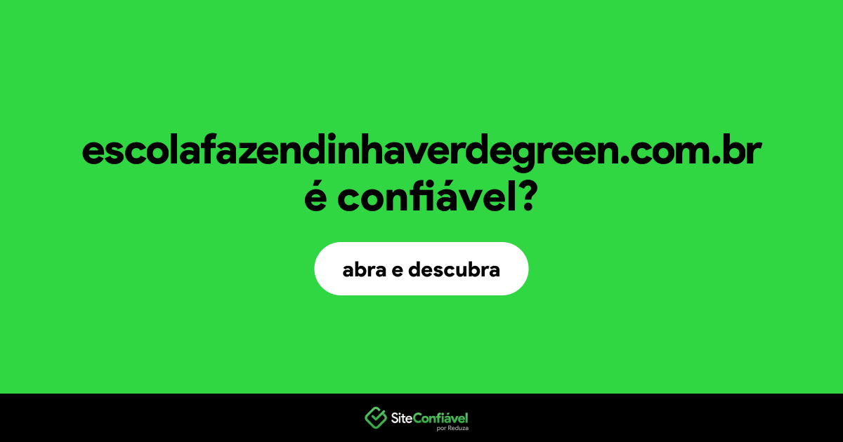 O site escolafazendinhaverdegreen.com.br é confiável?