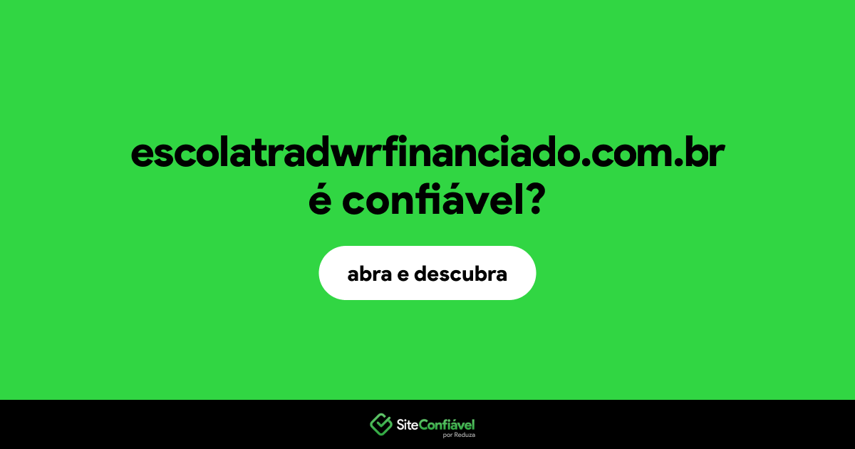 O site escolatradwrfinanciado.com.br é confiável?