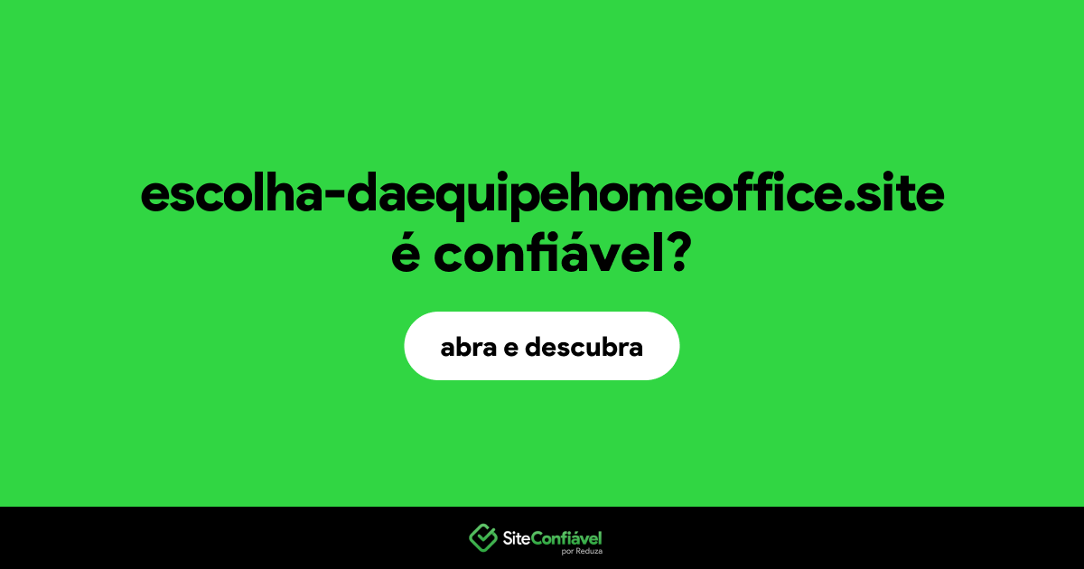O site escolha-daequipehomeoffice.site é confiável?
