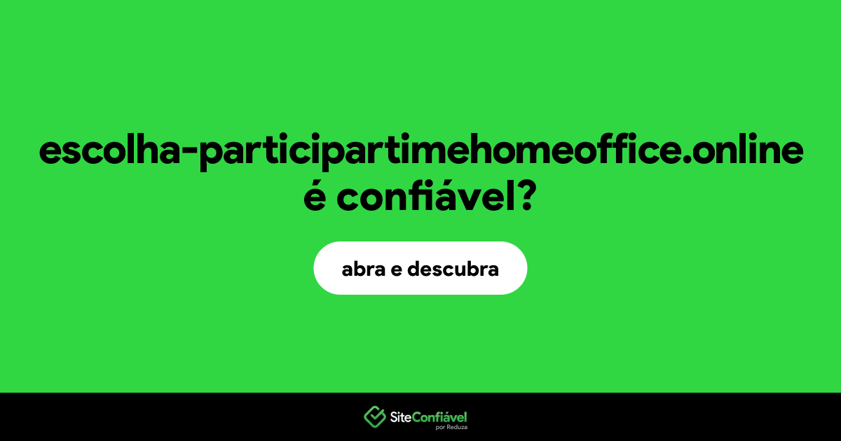 O site escolha-participartimehomeoffice.online é confiável?