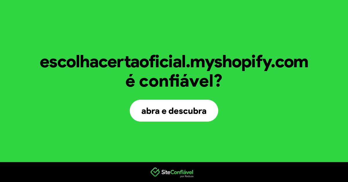 O site escolhacertaoficial.myshopify.com é confiável?