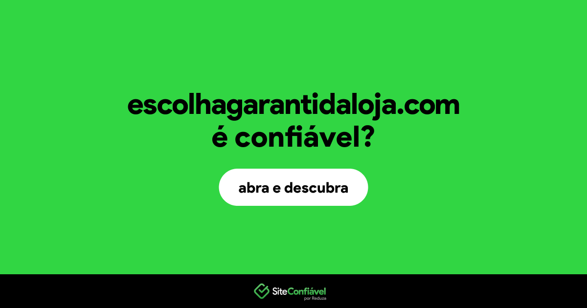 O site escolhagarantidaloja.com é confiável?