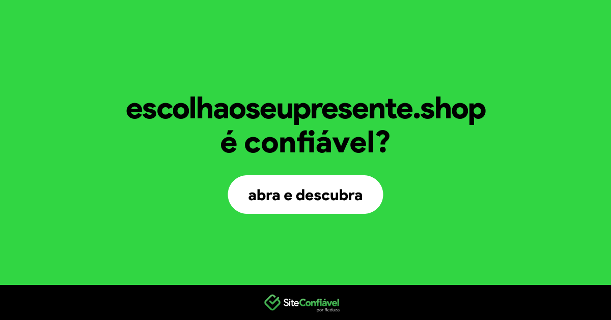 O site escolhaoseupresente.shop é confiável?