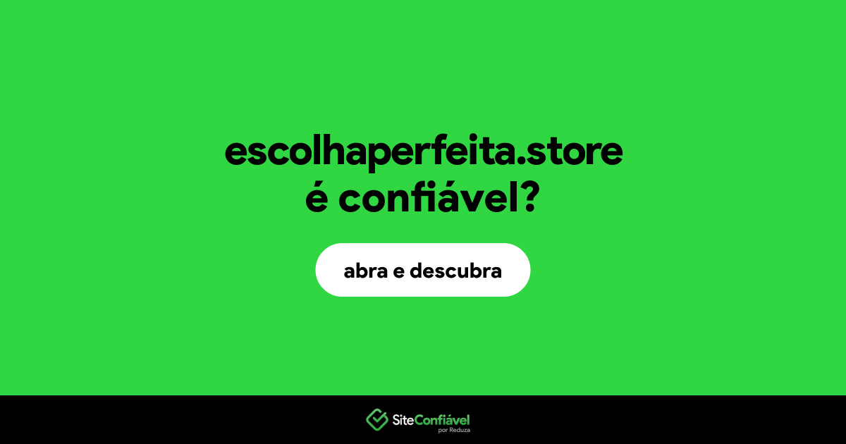 O site escolhaperfeita.store é confiável?