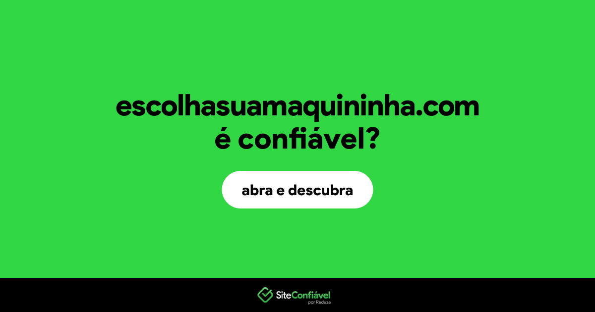 O site escolhasuamaquininha.com é confiável?