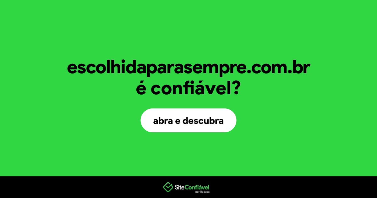 O site escolhidaparasempre.com.br é confiável?