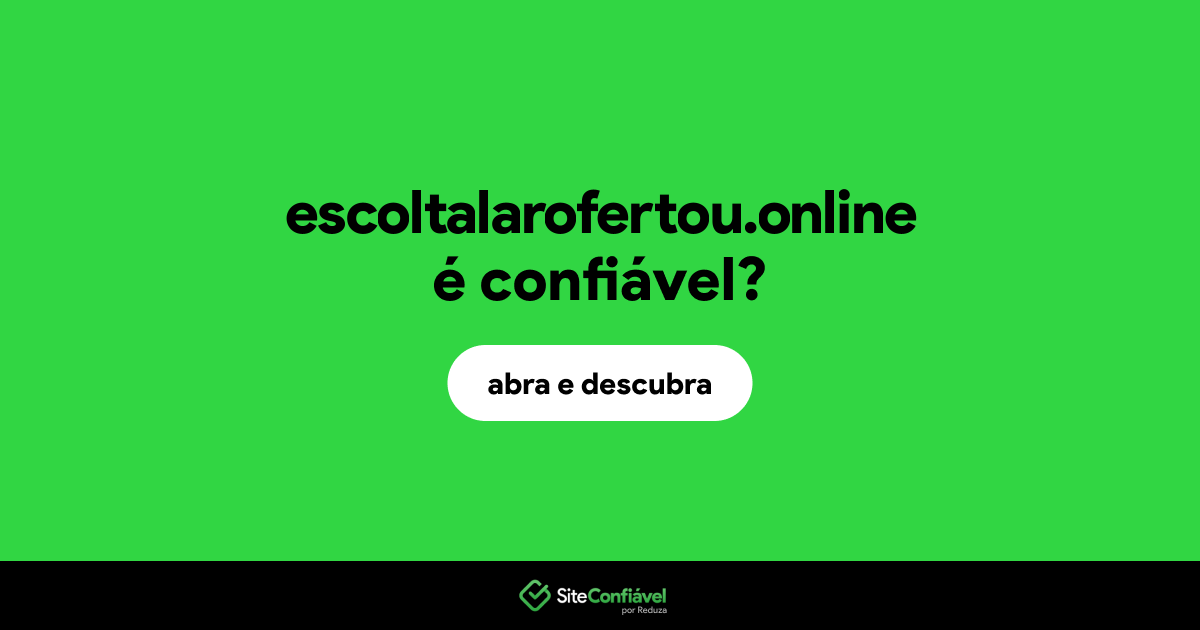O site escoltalarofertou.online é confiável?