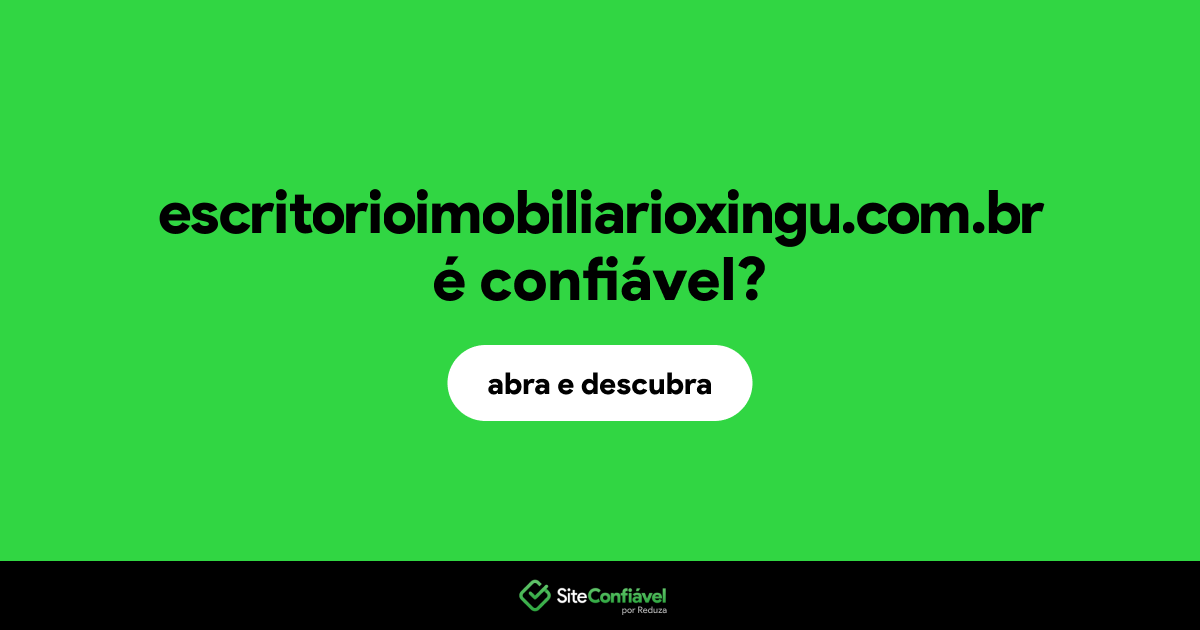 O site escritorioimobiliarioxingu.com.br é confiável?
