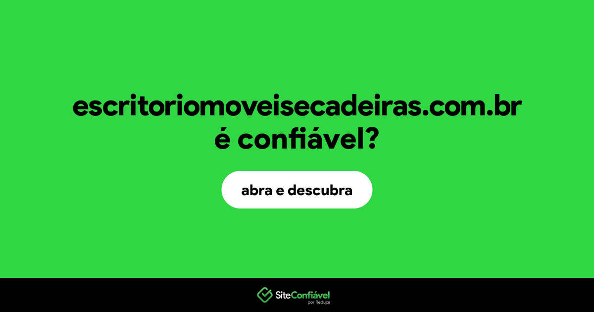 O site escritoriomoveisecadeiras.com.br é confiável?