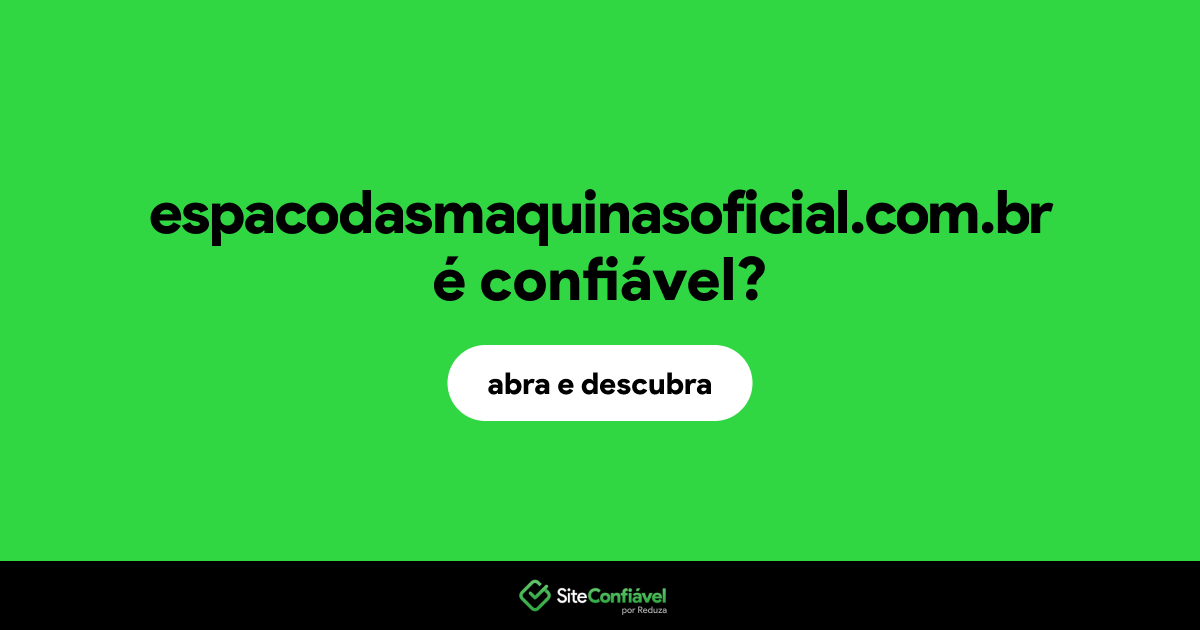 O site espacodasmaquinasoficial.com.br é confiável?