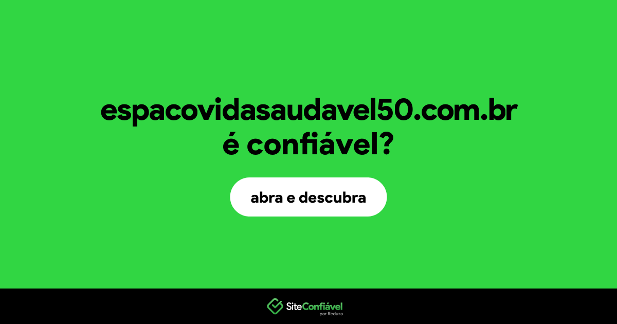 O site espacovidasaudavel50.com.br é confiável?