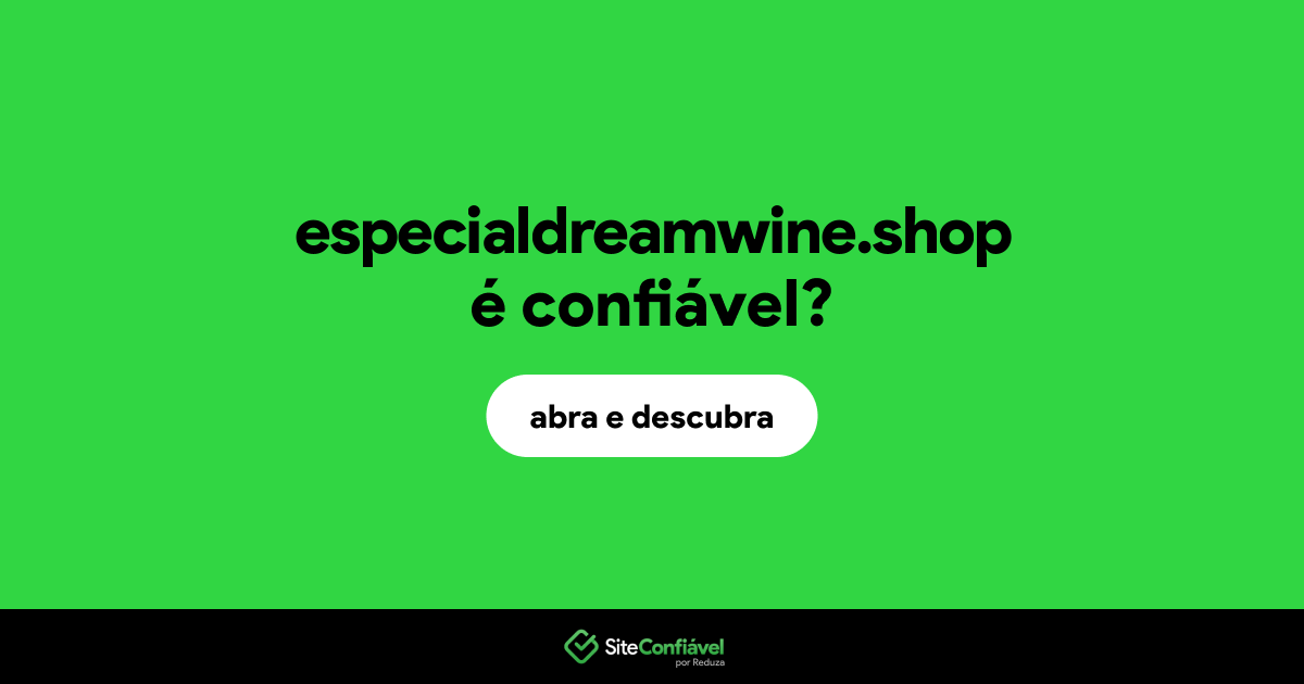 O site especialdreamwine.shop é confiável?