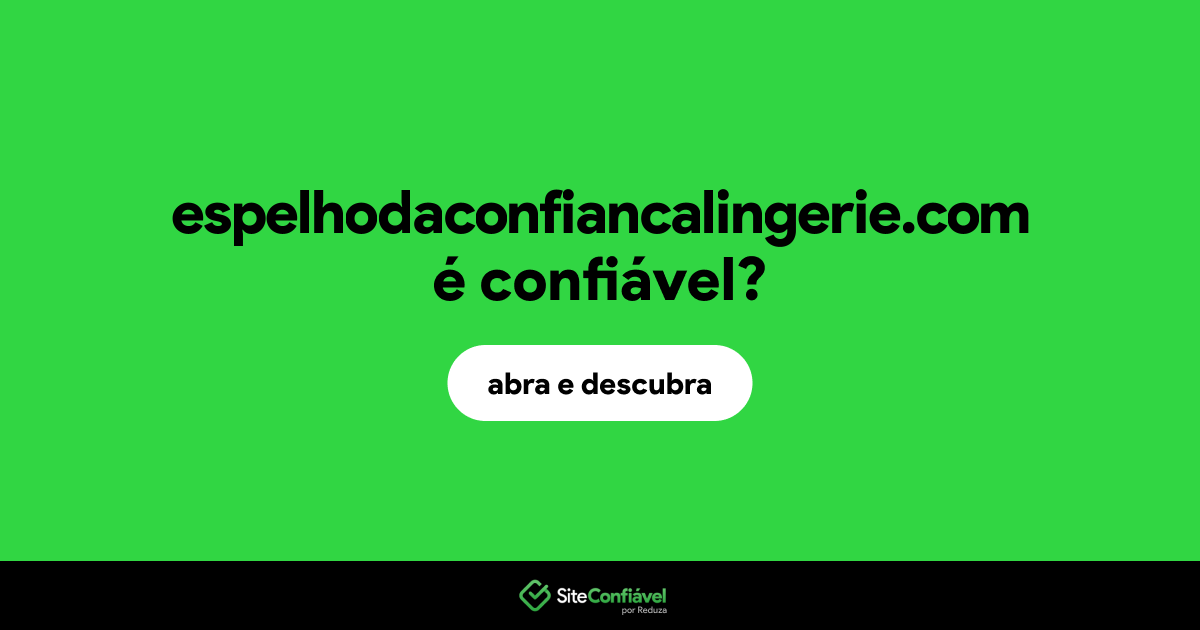 O site espelhodaconfiancalingerie.com é confiável?