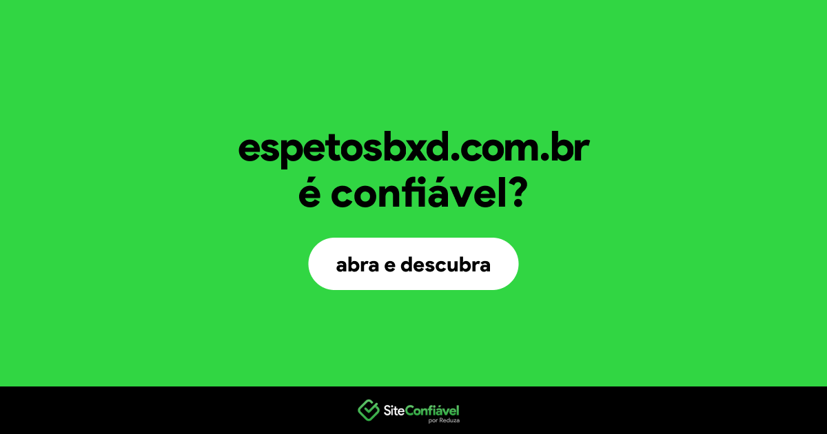 O site espetosbxd.com.br é confiável?