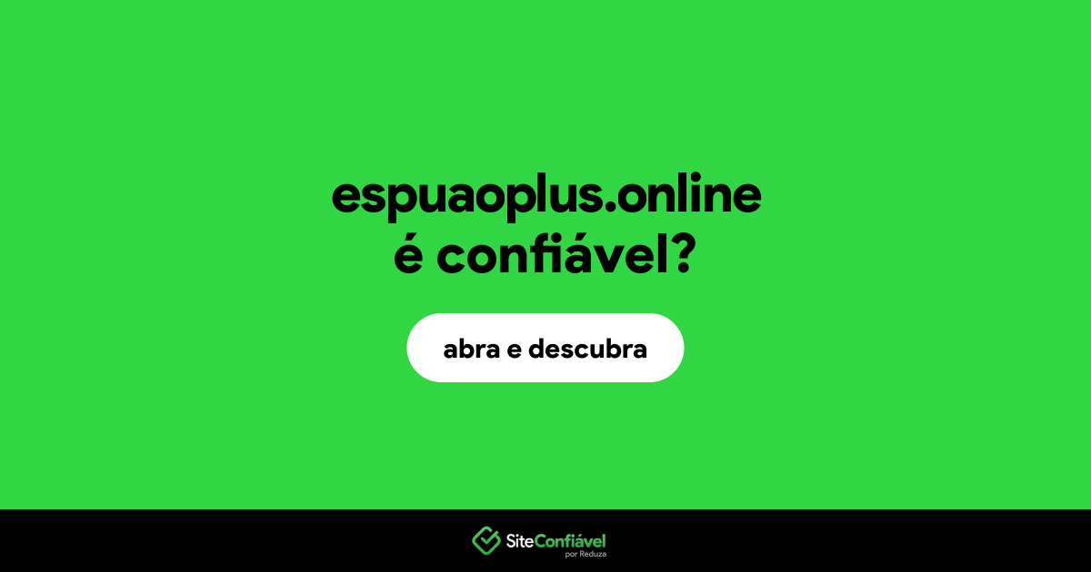 O site espuaoplus.online é confiável?