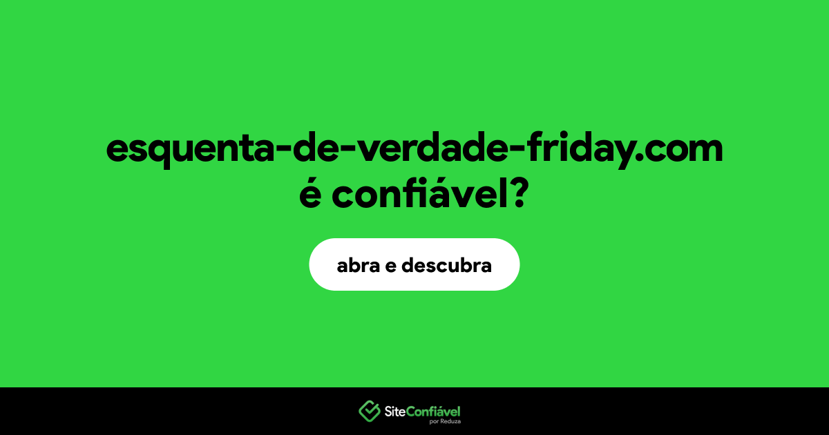 O site esquenta-de-verdade-friday.com é confiável?