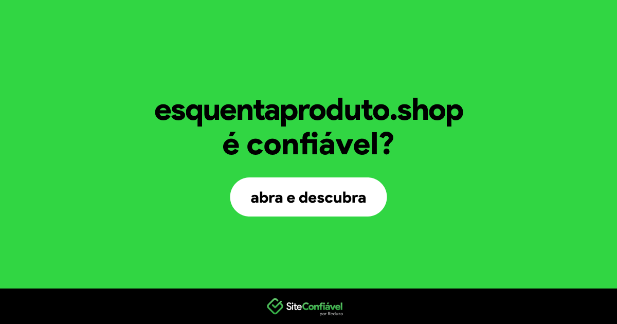 O site esquentaproduto.shop é confiável?