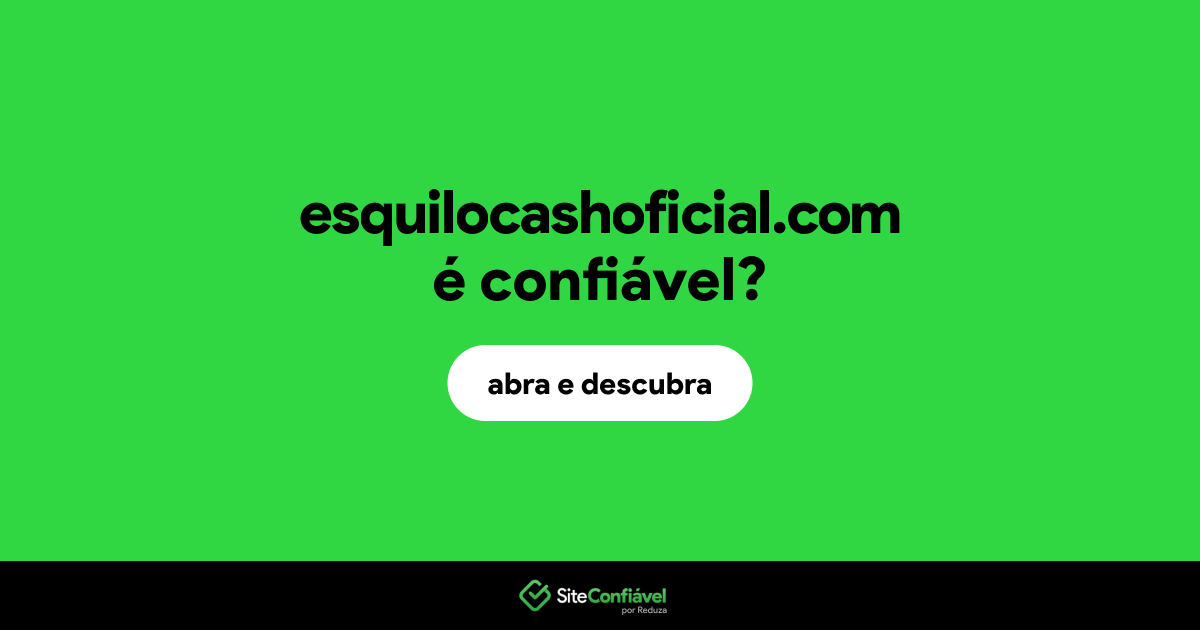 O site esquilocashoficial.com é confiável?